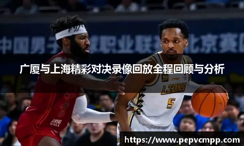 广厦与上海精彩对决录像回放全程回顾与分析